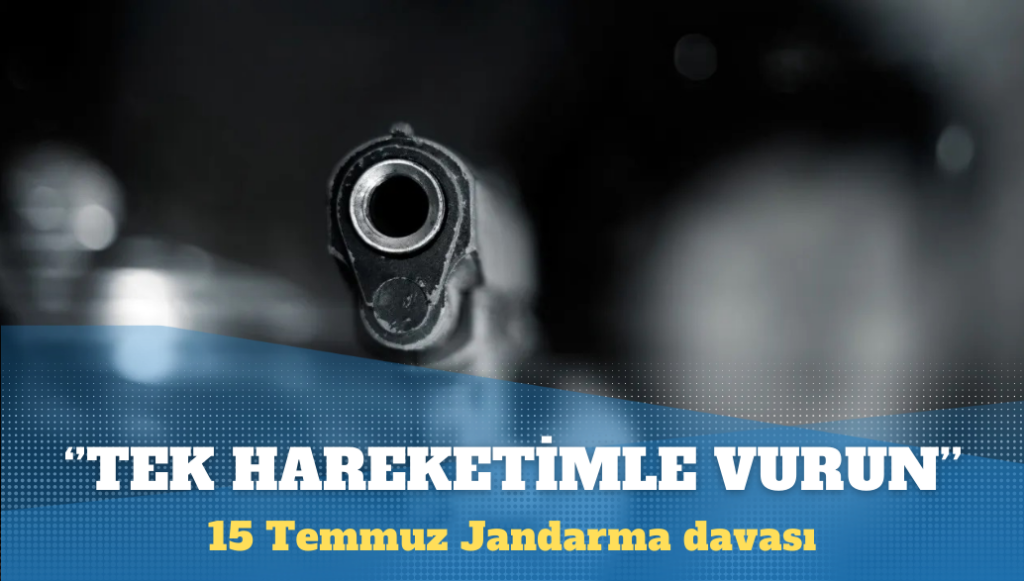 15 Temmuz Jandarma davası: Tek hareketimle vurun