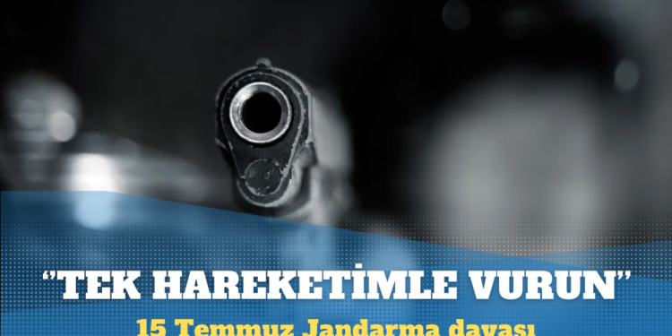 15 Temmuz Jandarma davası: Tek hareketimle vurun