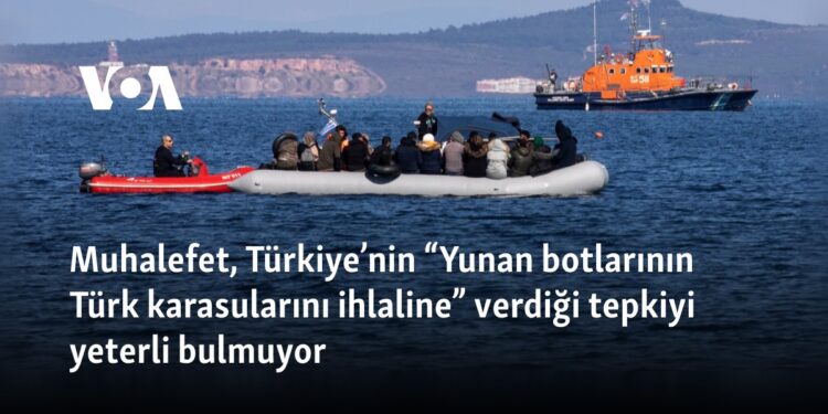 Muhalefet, Türkiye’nin “Yunan botlarının Türk karasularını ihlaline” verdiği tepkiyi yeterli bulmuyor