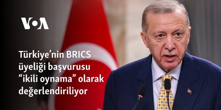 Türkiye’nin BRICS üyeliği başvurusu “ikili oynama” olarak değerlendiriliyor