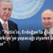 Kremlin: “Putin’in, Erdoğan’la görüşmek üzere Türkiye’ye yapacağı ziyaret üzerinde çalışılıyor”