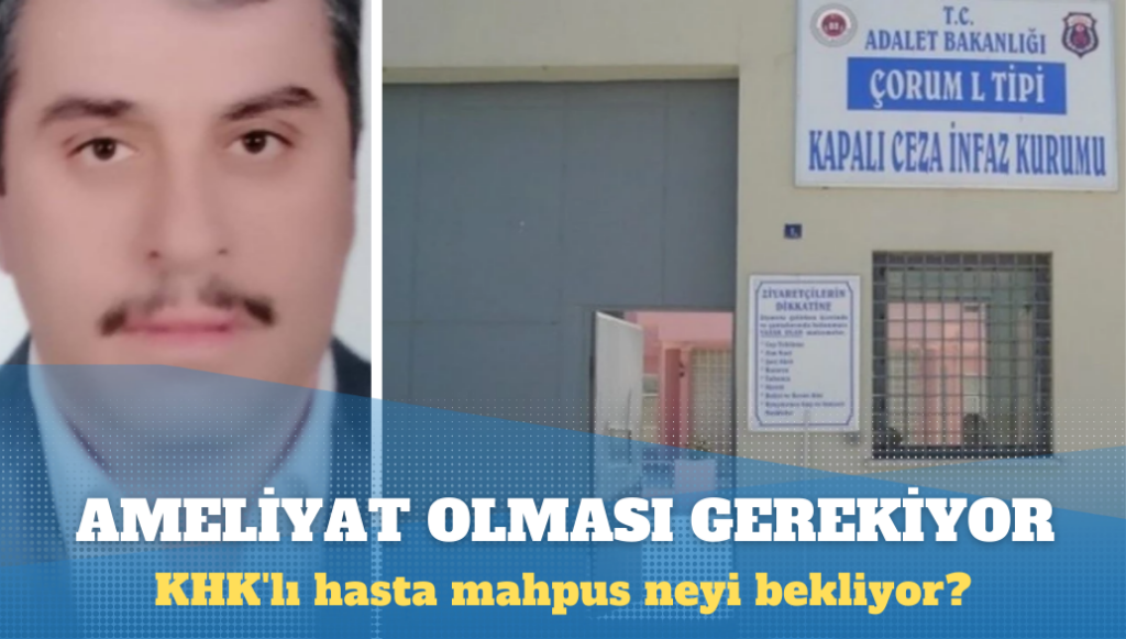 Ameliyat olması gereken KHK’lı hasta mahpus neyi bekliyor?