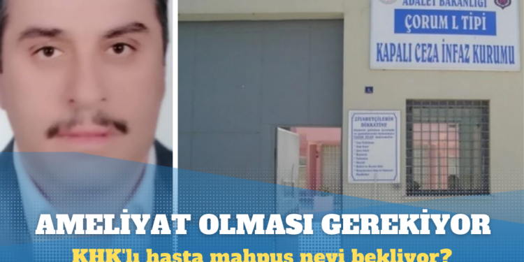 Ameliyat olması gereken KHK’lı hasta mahpus neyi bekliyor?