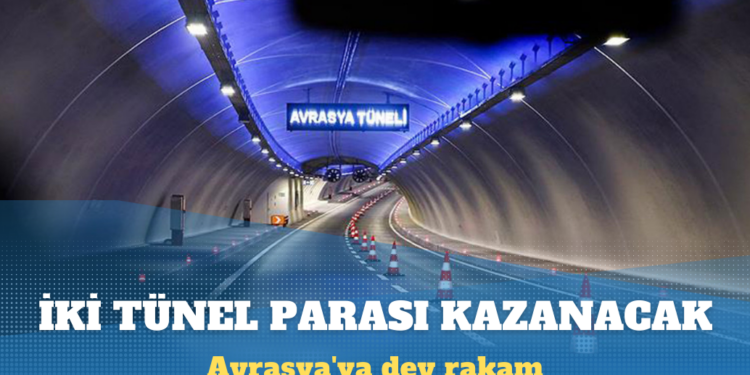 Avrasya’ya dev rakam: İki tünel parası kazanacak