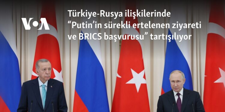 Türkiye-Rusya ilişkilerinde “Putin’in sürekli ertelenen ziyareti ve BRICS başvurusu” tartışılıyor