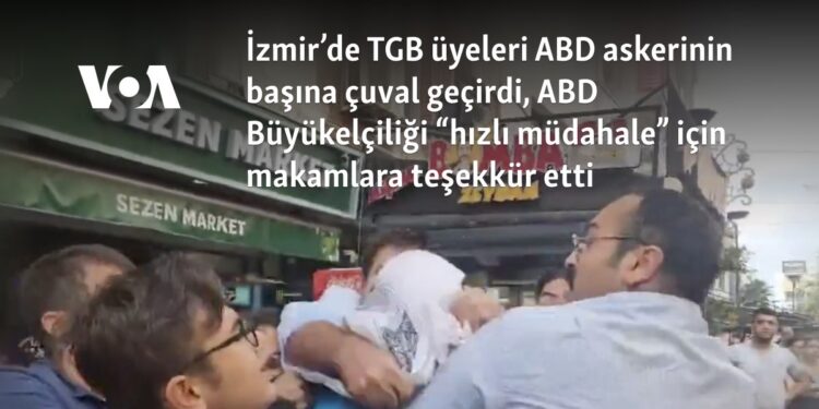 İzmir’de TGB üyeleri ABD askerinin başına çuval geçirdi, ABD Büyükelçiliği “hızlı müdahale” için makamlara teşekkür etti