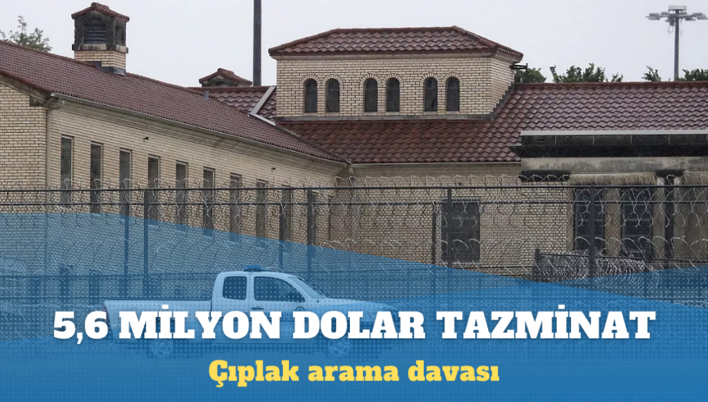 Çıplak aramaya 5,6 milyon dolar tazminat: Cezaevi idaresi, gardiyanlar, doktor, hastane…