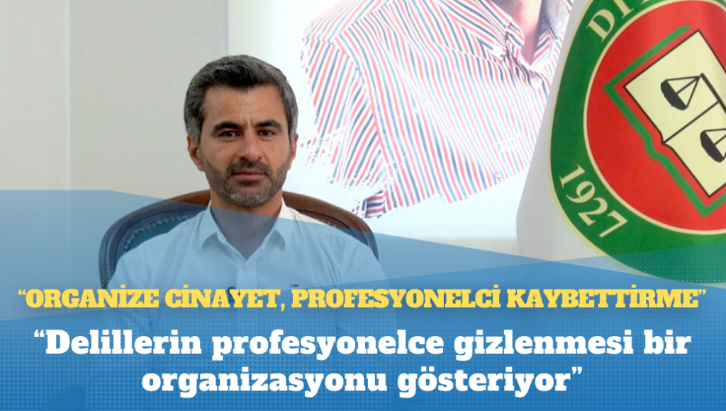 Diyarbakır Barosu başkanı: Organize cinayet, profesyonelce kaybettirme