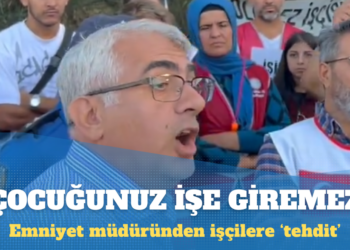 Emniyet müdüründen işçilere ‘tehdit’: Adli işlem yaparsam çocuğunuz işe giremez