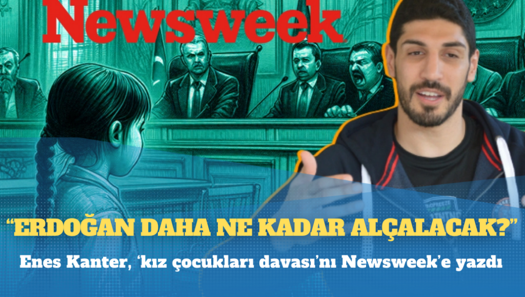 Enes Kanter, ‘kız çocukları davası’nı Newsweek’e yazdı: ‘Erdoğan daha ne kadar alçalacak?’