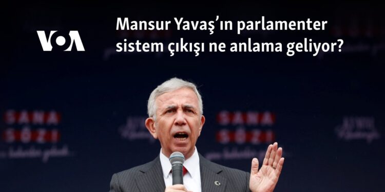Mansur Yavaş’ın parlamenter sistem çıkışı ne anlama geliyor?