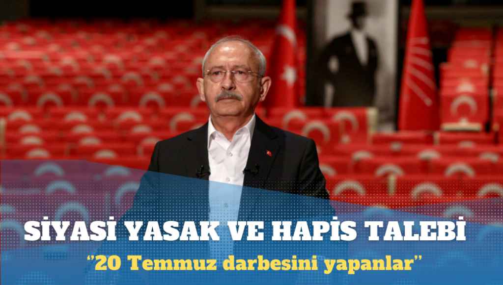 Kılıçdaroğlu hakkında siyasi yasak ve hapis talebi