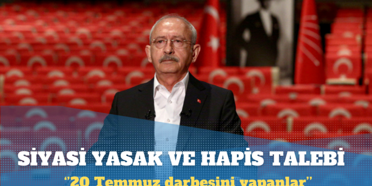 Kılıçdaroğlu hakkında siyasi yasak ve hapis talebi