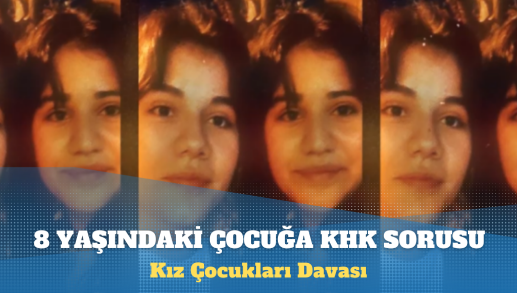 Kız Çocukları Davası: 15 Temmuz’da 8 yaşında olan lise öğrencisine KHK ile ihraç edilip edilmediği soruldu