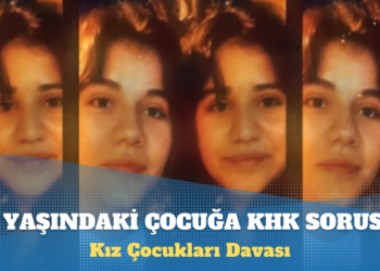 Kız Çocukları Davası: 15 Temmuz’da 8 yaşında olan lise öğrencisine KHK ile ihraç edilip edilmediği soruldu