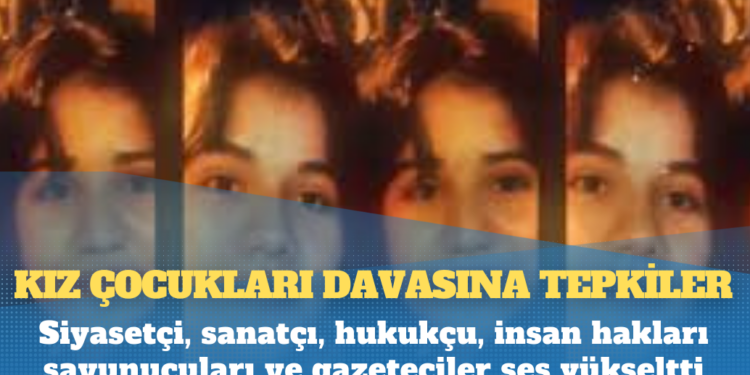 Kız çocukları davasına tepkiler: Siyasetçi, sanatçı, hukukçu, insan hakları savunucuları ve gazeteciler ses yükseltti