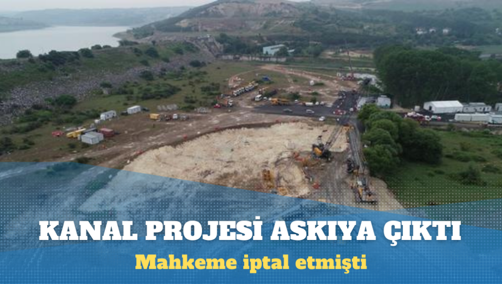 Mahkeme iptal etmişti: Bakanlık, Kanal İstanbul planlarını onaylayarak askıya çıkardı!