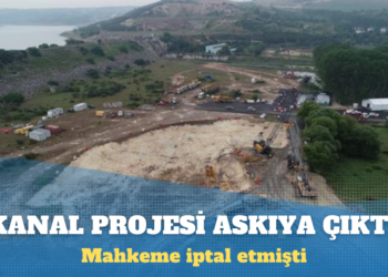 Mahkeme iptal etmişti: Bakanlık, Kanal İstanbul planlarını onaylayarak askıya çıkardı!