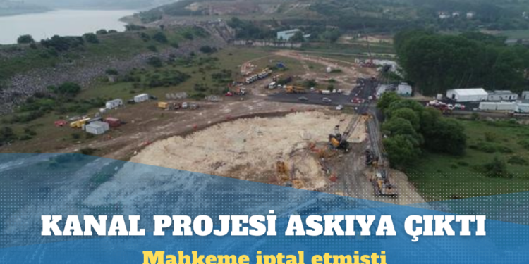 Mahkeme iptal etmişti: Bakanlık, Kanal İstanbul planlarını onaylayarak askıya çıkardı!