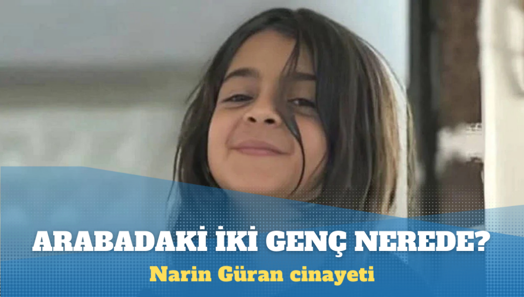 Narin Güran cinayeti: Amca Salim Güran’ın arabasındaki iki genç nerede?