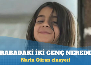 Narin Güran cinayeti: Amca Salim Güran’ın arabasındaki iki genç nerede?