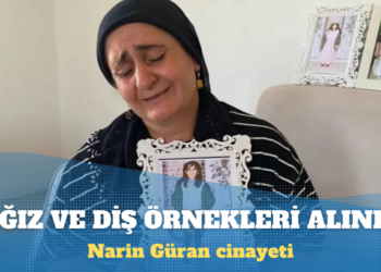 Narin Güran cinayeti: Tutuklu anneden ağız ve diş örnekleri alındı