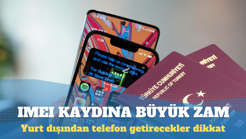 Yurt dışından telefon getirecekler dikkat: IMEI kaydı ücretine büyük zam geliyor