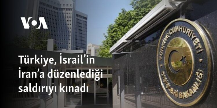 Türkiye, İsrail’in İran’a düzenlediği saldırıyı kınadı