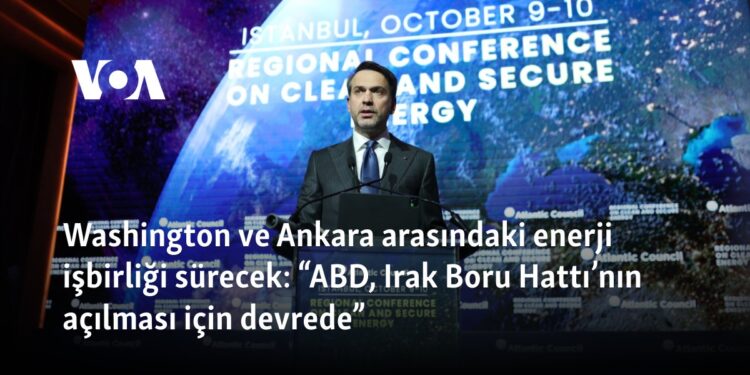Washington ve Ankara arasındaki enerji işbirliği sürecek: “ABD, Irak Boru Hattı’nın açılması için devrede”