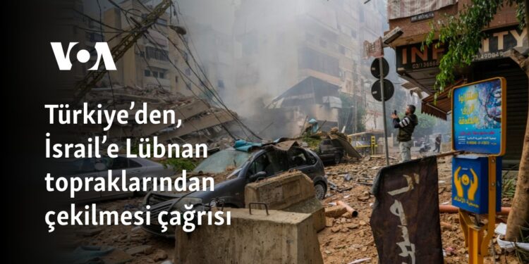 Türkiye’den, İsrail’e Lübnan topraklarından çekilmesi çağrısı