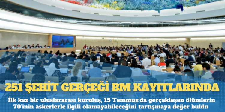251 Şehit Gerçeği BM Kayıtlarında: İlk kez bir uluslararası kuruluş, 15 Temmuz’da gerçekleşen ölümlerin 70’inin askerlerle ilgili olamayabileceğini tartışmaya değer buldu
