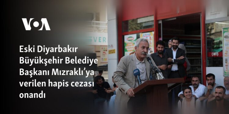 Eski Diyarbakır Büyükşehir Belediye Başkanı Mızraklı’ya verilen hapis cezası onandı