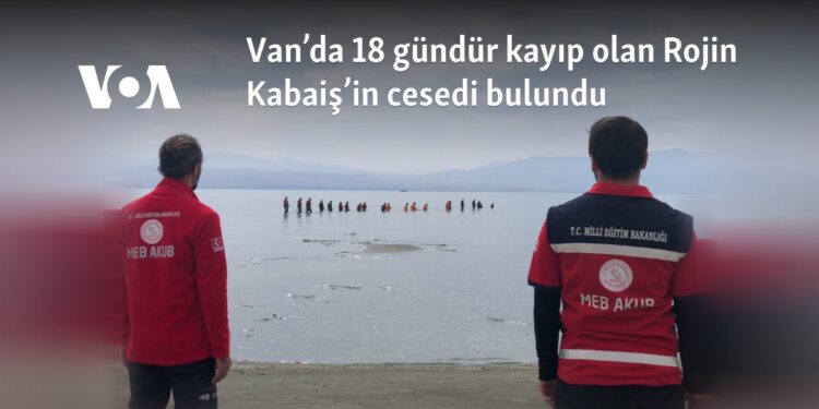 Van’da 18 gündür kayıp olan Rojin Kabaiş’in cesedi bulundu