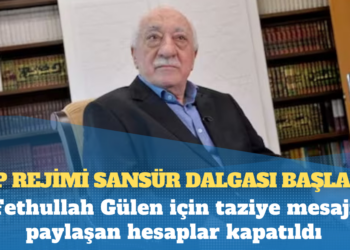 AKP rejimi sansür dalgası başlattı: Fethullah Gülen için taziye mesajı paylaşan hesaplar kapatıldı