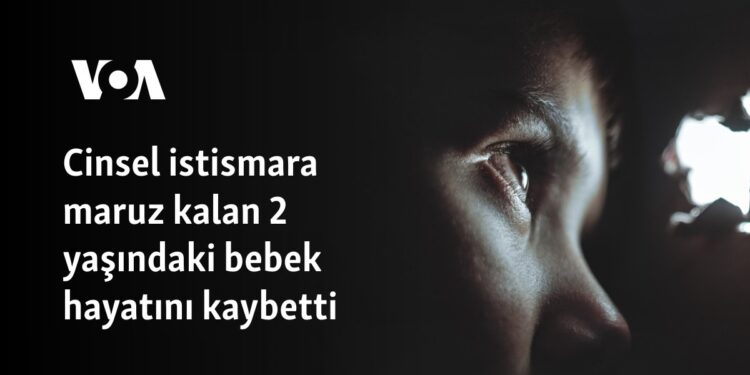 Cinsel istismara maruz kalan 2 yaşındaki bebek hayatını kaybetti