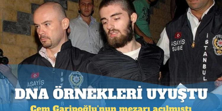 DNA örnekleri Cem Garipoğlu’nun ailesiyle uyuştu