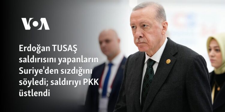 Erdoğan TUSAŞ saldırısını yapanların Suriye’den sızdığını söyledi; saldırıyı PKK üstlendi