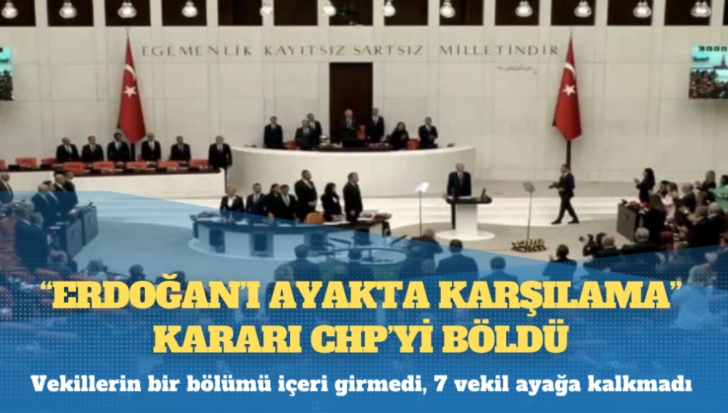 “Erdoğan’ı ayakta karşılama” kararı CHP’yi böldü: Vekillerin bir bölümü içeri girmedi, 7 vekil ayağa kalkmadı