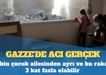 Gazze’de acı gerçek: 17 bin çocuk ailesinden ayrı ve bu rakam 3 kat fazla olabilir