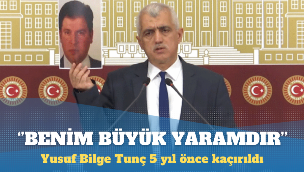 Gergerlioğlu: 5 yıl önce kaçırılan Yusuf Bilge Tunç benim büyük yaramdır