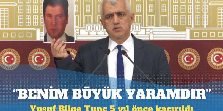 Gergerlioğlu: 5 yıl önce kaçırılan Yusuf Bilge Tunç benim büyük yaramdır
