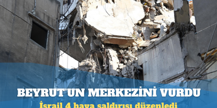 İsrail, Beyrut’un merkezini vurdu