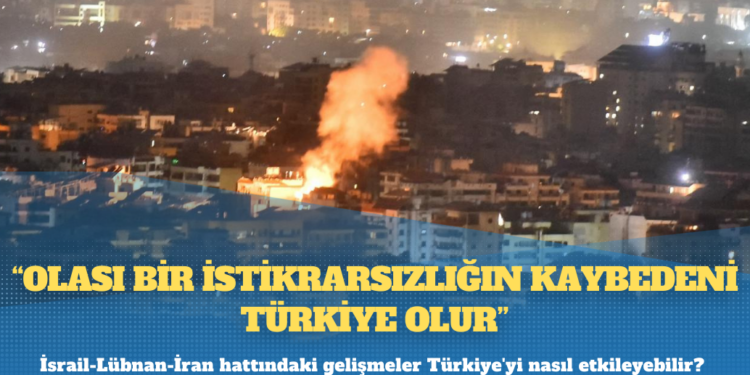İsrail-Lübnan-İran hattındaki gelişmeler Türkiye’yi nasıl etkileyebilir?