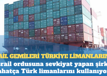 İsrail gemileri Türkiye limanlarında: ‘İsrail ordusuna sevkiyat yapan şirket rahatça Türk limanlarını kullanıyor’