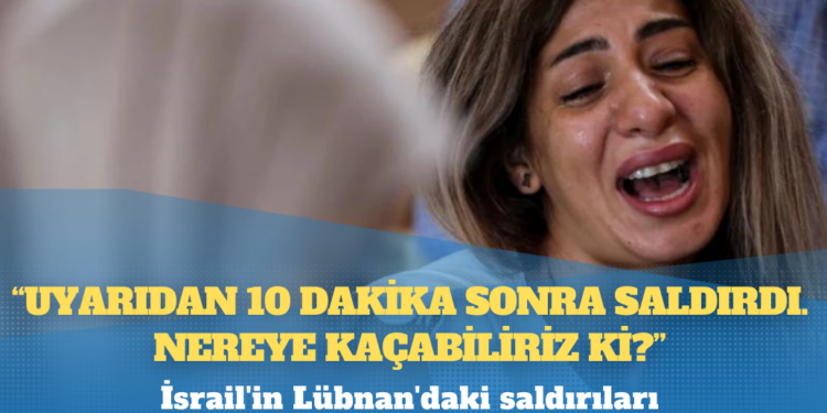 İsrail’in Lübnan’daki saldırıları: ‘Uyarıdan 10 dakika sonra saldırdı, nereye kaçabiliriz ki?’