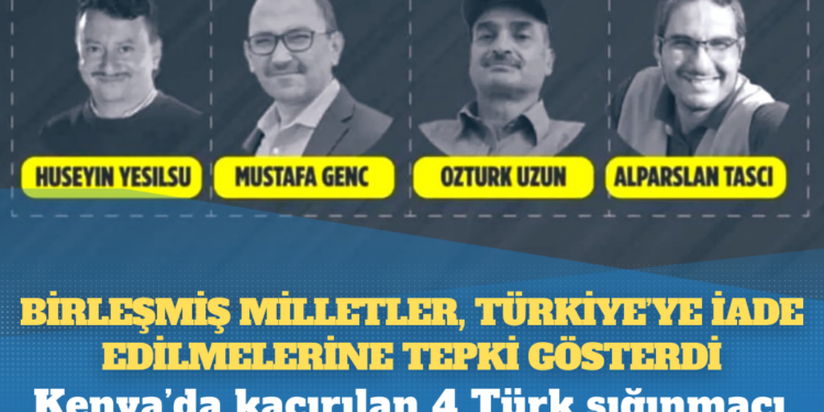 Kenya’da kaçırılan 4 Türk sığınmacı: Birleşmiş Milletler, Türkiye’ye iade edilmelerine tepki gösterdi