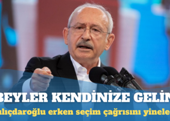 Kılıçdaroğlu: Beyler kendinize gelin, erken seçim isteyin