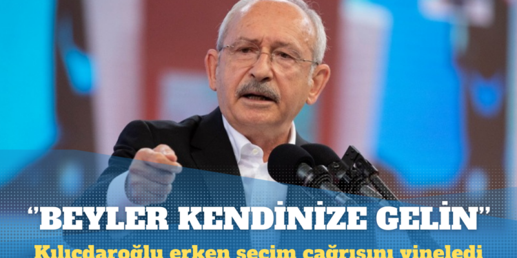 Kılıçdaroğlu: Beyler kendinize gelin, erken seçim isteyin
