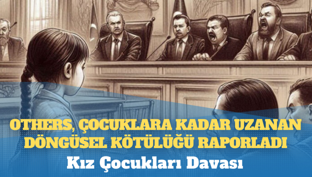 Kız Çocukları Davası: OTHERS çocuklara kadar uzanan döngüsel kötülüğü raporladı