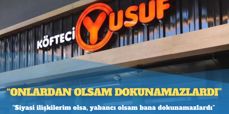 Köfteci Yusuf “kumpas” iddiasında ısrarcı: Onlardan olsam dokunamazlardı